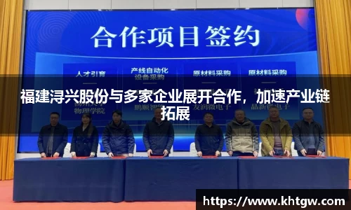 福建浔兴股份与多家企业展开合作，加速产业链拓展