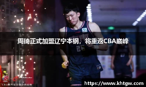 周琦正式加盟辽宁本钢，将重返CBA巅峰