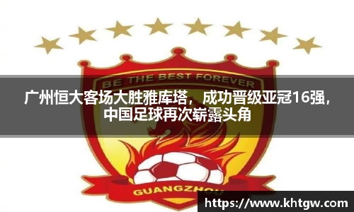 广州恒大客场大胜雅库塔，成功晋级亚冠16强，中国足球再次崭露头角