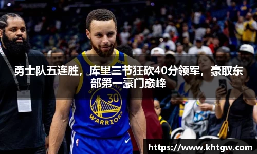 勇士队五连胜，库里三节狂砍40分领军，豪取东部第一豪门巅峰