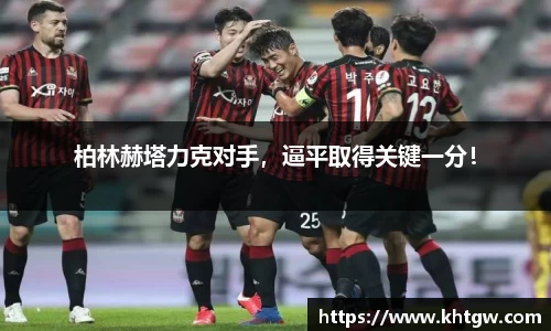柏林赫塔力克对手，逼平取得关键一分！
