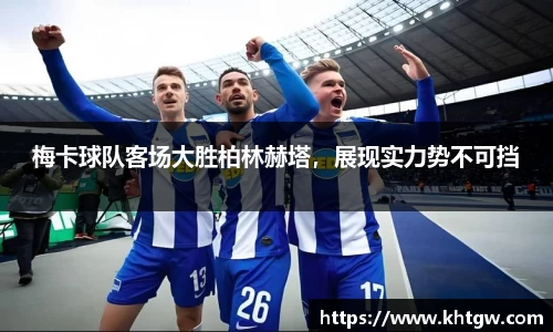 梅卡球队客场大胜柏林赫塔，展现实力势不可挡