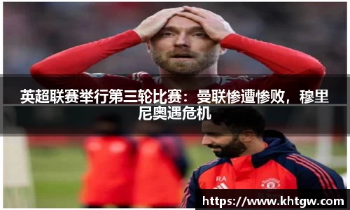 英超联赛举行第三轮比赛：曼联惨遭惨败，穆里尼奥遇危机