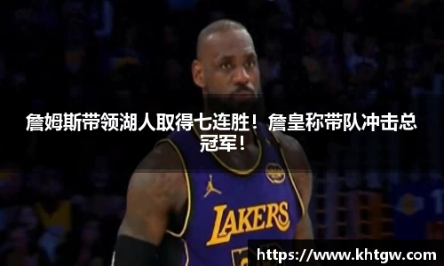 詹姆斯带领湖人取得七连胜！詹皇称带队冲击总冠军！