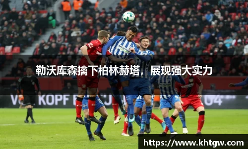 勒沃库森擒下柏林赫塔，展现强大实力