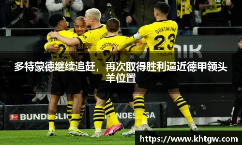 多特蒙德继续追赶，再次取得胜利逼近德甲领头羊位置