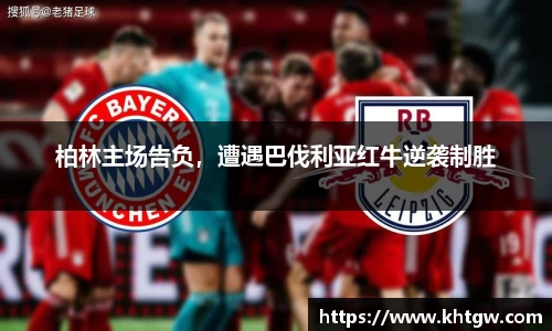 柏林主场告负，遭遇巴伐利亚红牛逆袭制胜