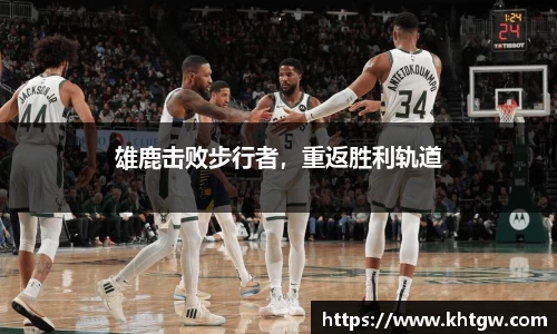 雄鹿击败步行者，重返胜利轨道