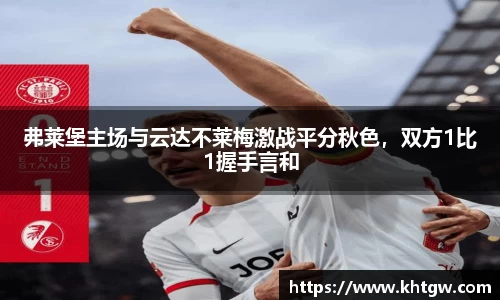 弗莱堡主场与云达不莱梅激战平分秋色，双方1比1握手言和