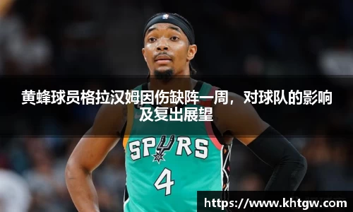 黄蜂球员格拉汉姆因伤缺阵一周，对球队的影响及复出展望