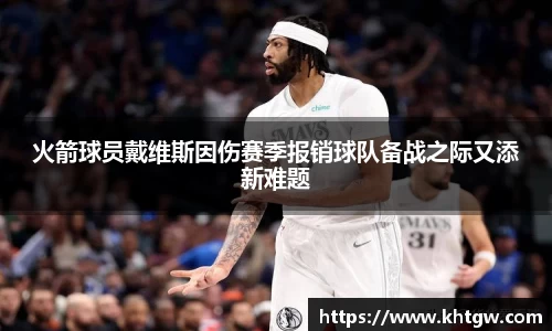 火箭球员戴维斯因伤赛季报销球队备战之际又添新难题