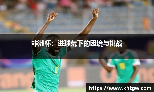 非洲杯：进球荒下的困境与挑战