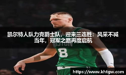 凯尔特人队力克爵士队，迎来三连胜：风采不减当年，冠军之路再度启航