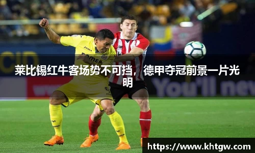 莱比锡红牛客场势不可挡，德甲夺冠前景一片光明