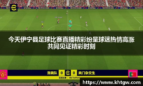 今天伊宁县足球比赛直播精彩纷呈球迷热情高涨共同见证精彩时刻