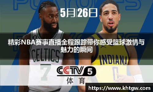 精彩NBA赛事直播全程跟踪带你感受篮球激情与魅力的瞬间