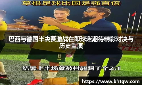 巴西与德国半决赛激战在即球迷期待精彩对决与历史重演